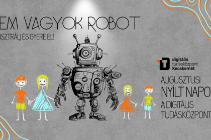 Nem vagyok robot - Augusztusi nyílt napok a Digitális Tudásközpontban