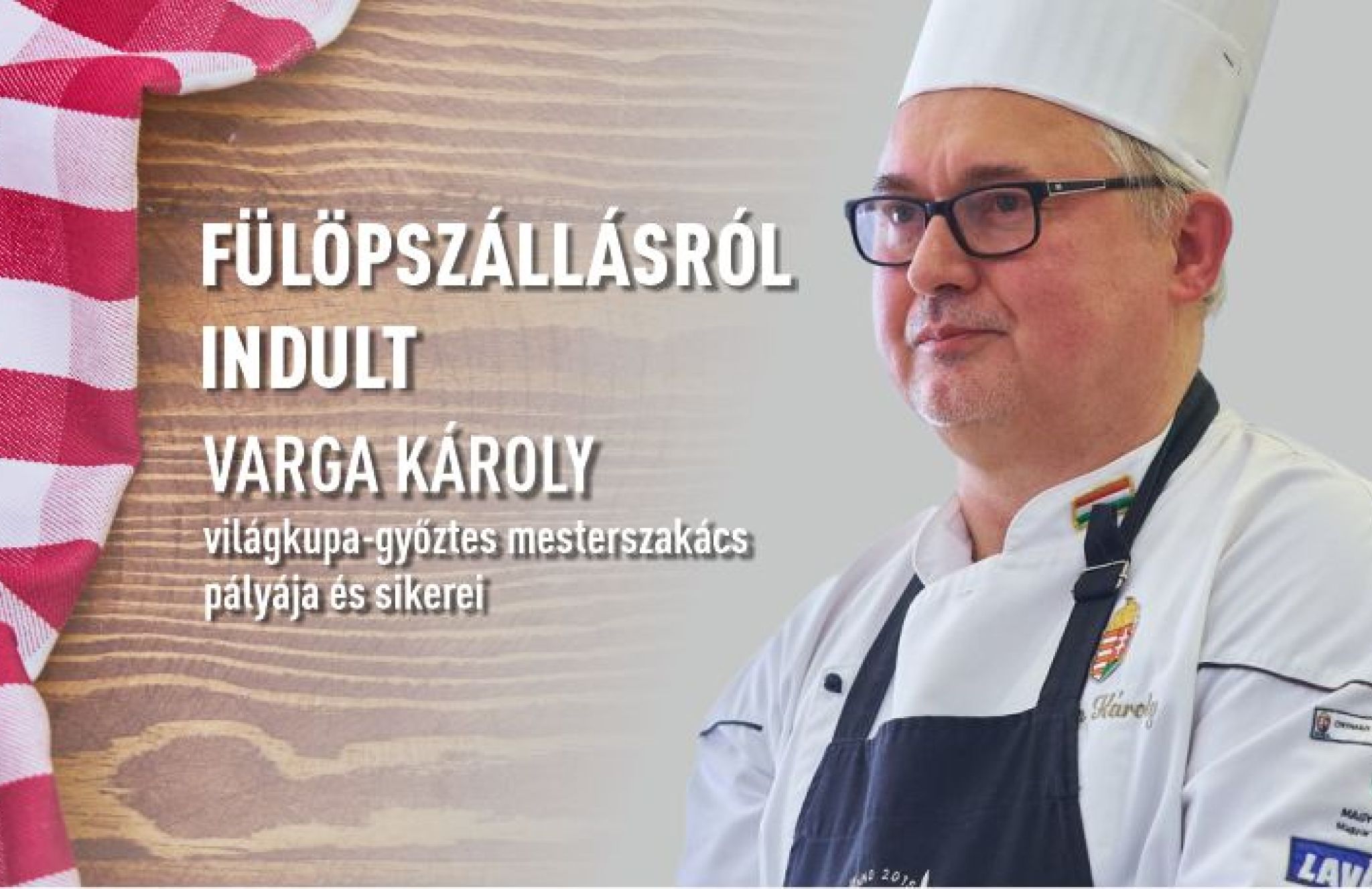 Fülöpszállásról indult - Varga Károly, a világkupa-győztes mesterszakács pályája és sikerei